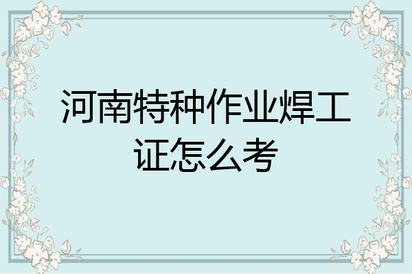 河南特种作业焊工证怎么考