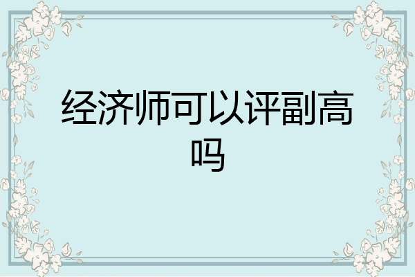 经济师可以评副高吗