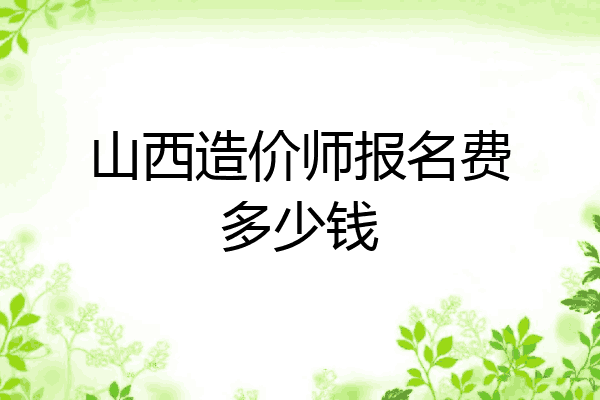 山西造价师报名费多少钱