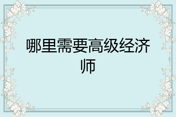 哪里需要高级经济师