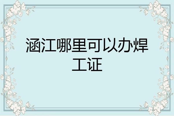 涵江哪里可以办焊工证