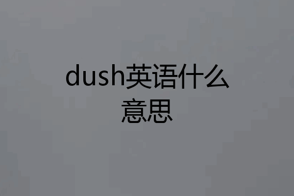 dush英语什么意思