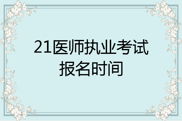 21医师执业考试报名时间