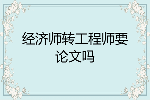 经济师转工程师要论文吗