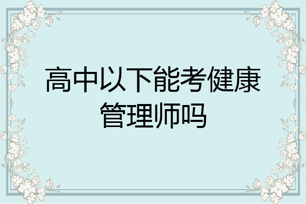 高中以下能考健康管理师吗