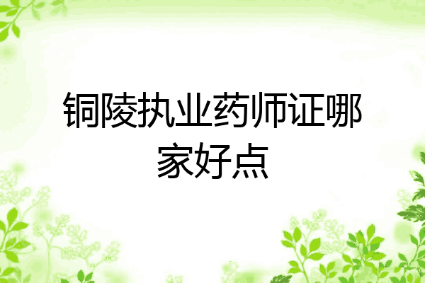 铜陵执业药师证哪家好点