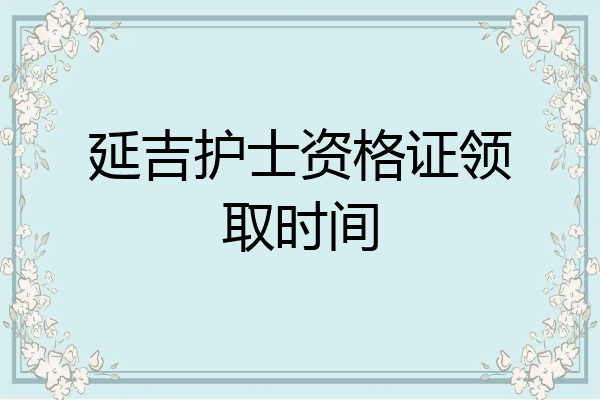 延吉护士资格证领取时间