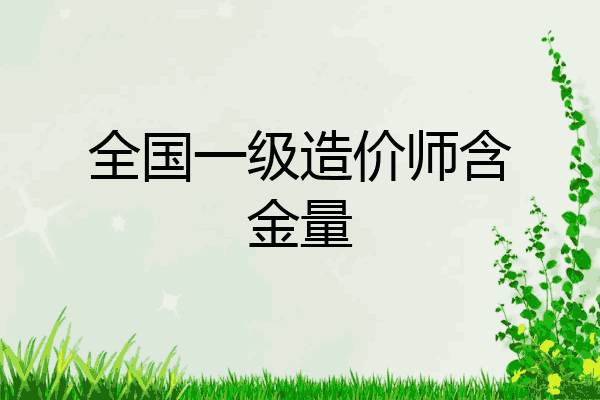 全国一级造价师含金量