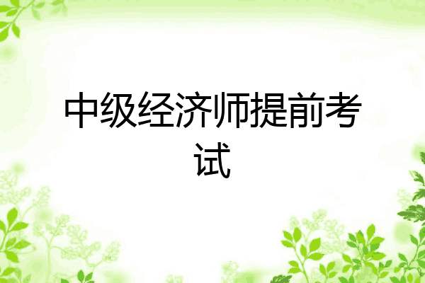 中级经济师提前考试