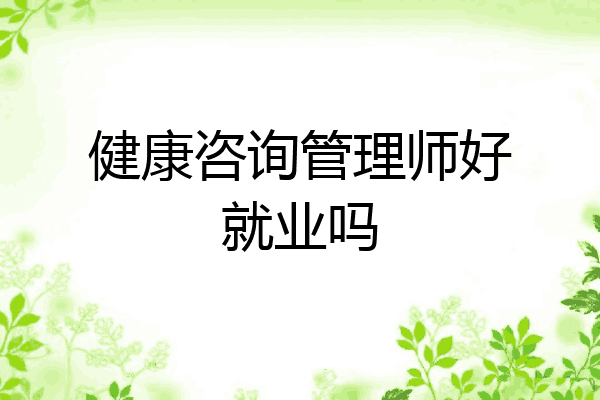 健康咨询管理师好就业吗
