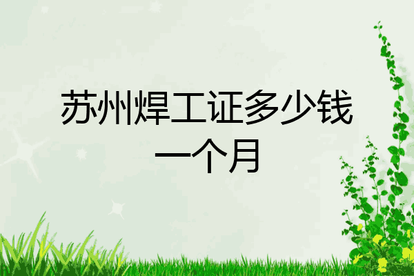 苏州焊工证多少钱一个月