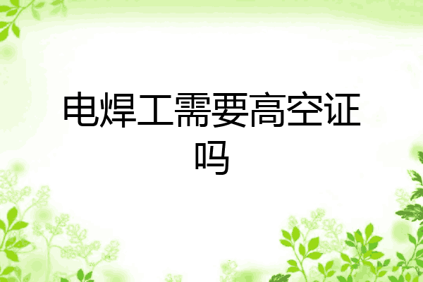 电焊工需要高空证吗