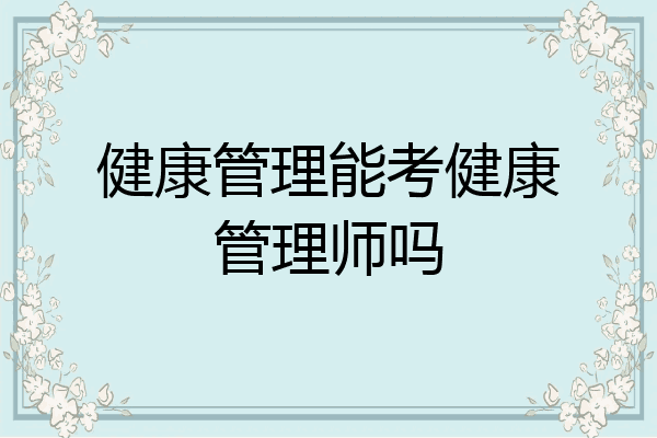 健康管理能考健康管理师吗