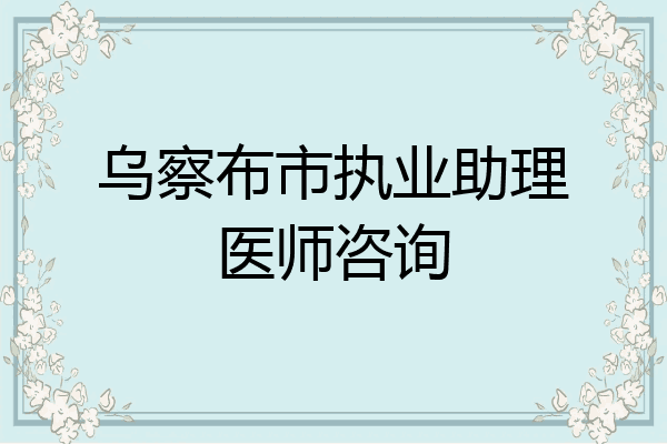 乌察布市执业助理医师咨询