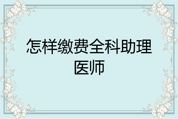 怎样缴费全科助理医师