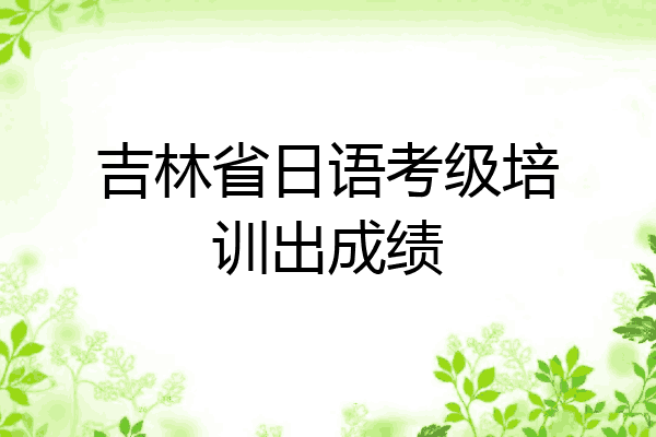 吉林省日语考级培训出成绩