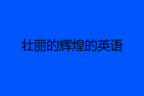 壮丽的辉煌的英语