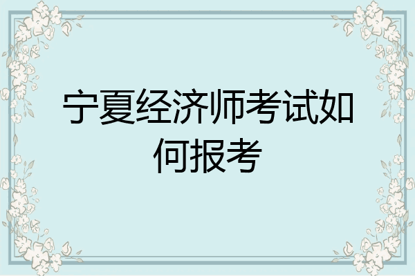 宁夏经济师考试如何报考