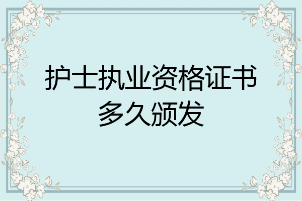 护士执业资格证书多久颁发