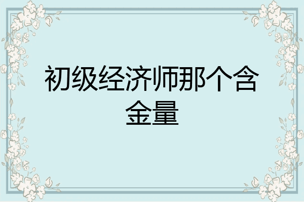 初级经济师那个含金量