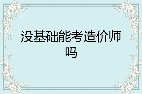 没基础能考造价师吗
