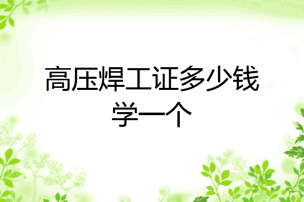高压焊工证多少钱学一个