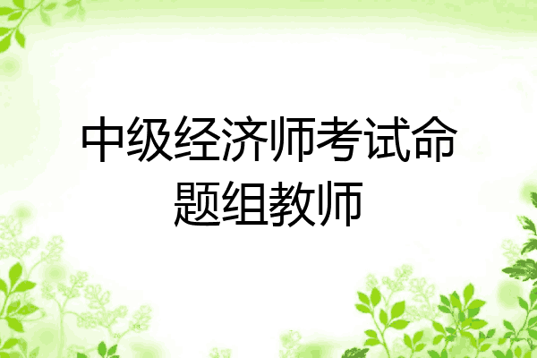 中级经济师考试命题组教师