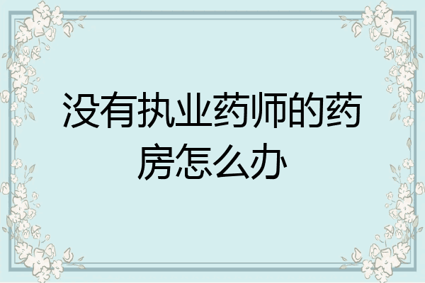 没有执业药师的药房怎么办