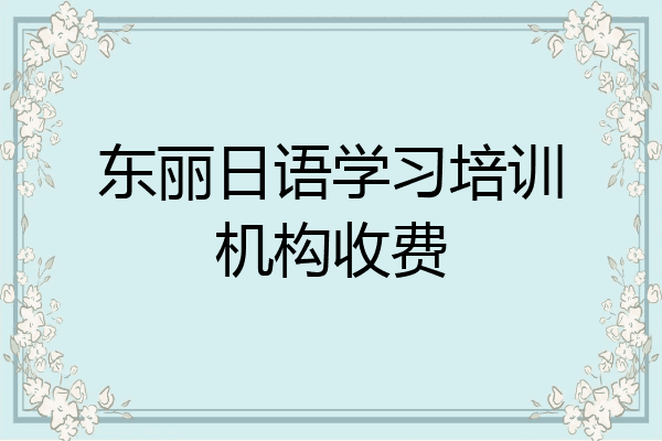 东丽日语学习培训机构收费