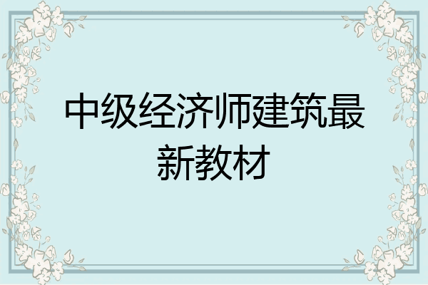 中级经济师建筑最新教材