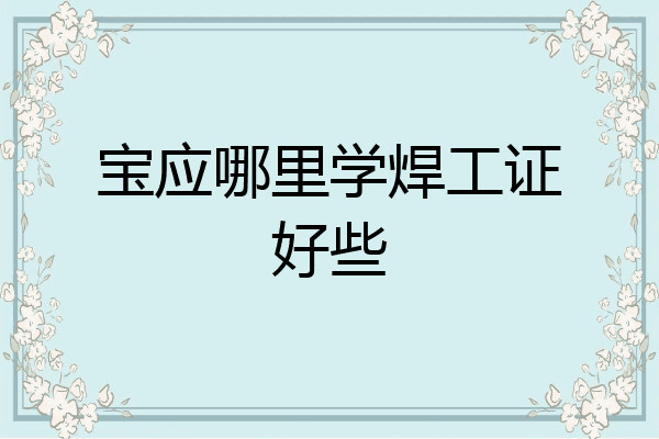 宝应哪里学焊工证好些