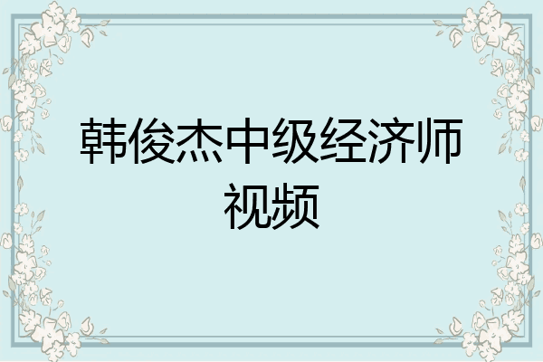韩俊杰中级经济师视频