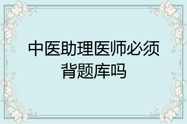 中医助理医师必须背题库吗