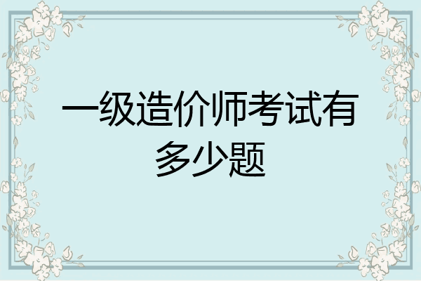 一级造价师考试有多少题