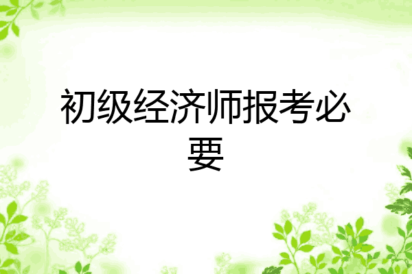 初级经济师报考必要