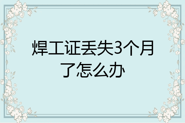 焊工证丢失3个月了怎么办