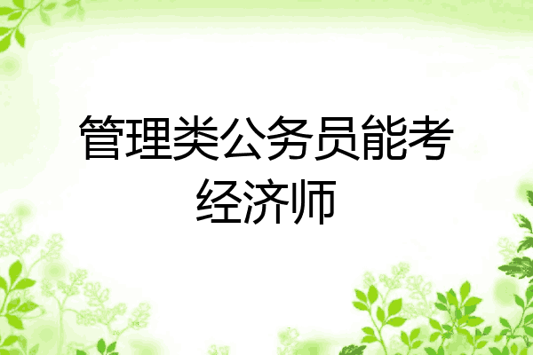 管理类公务员能考经济师