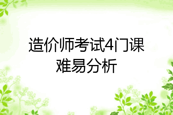 造价师考试4门课难易分析