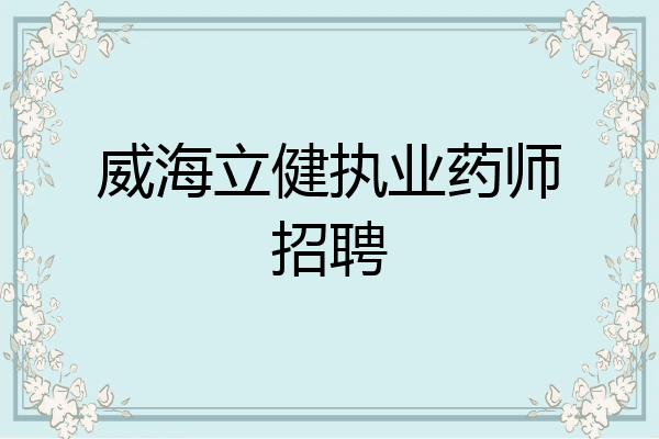 威海立健执业药师招聘