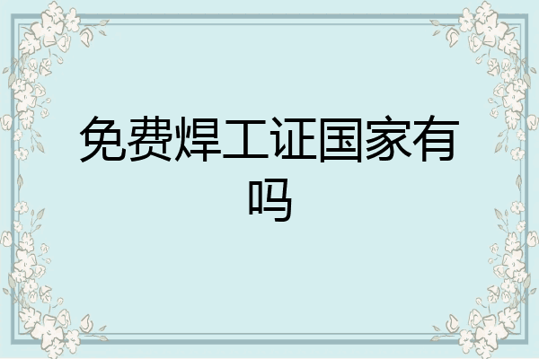 免费焊工证国家有吗