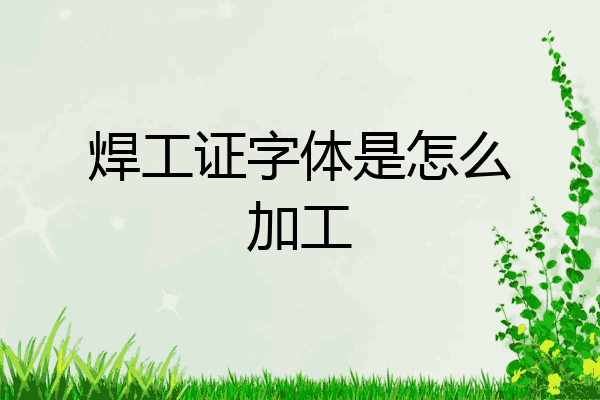 焊工证字体是怎么加工