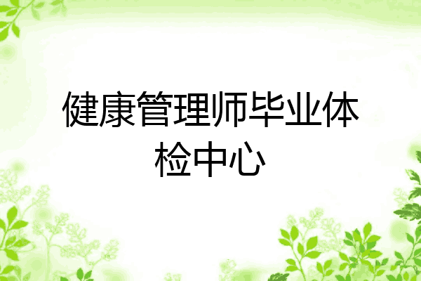 健康管理师毕业体检中心