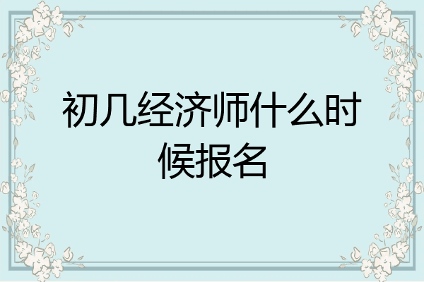 初几经济师什么时候报名