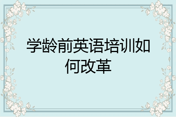 学龄前英语培训如何改革