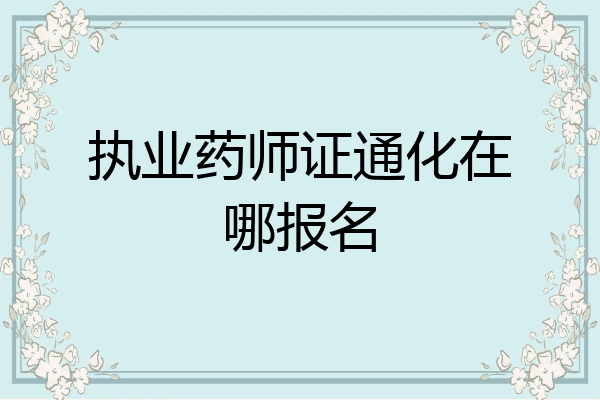执业药师证通化在哪报名