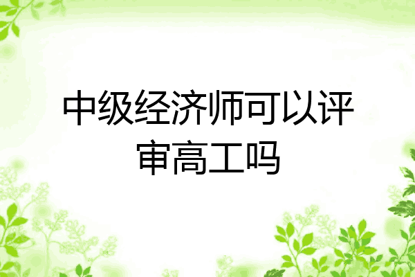 中级经济师可以评审高工吗
