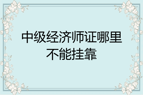 中级经济师证哪里不能挂靠