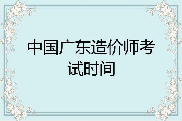中国广东造价师考试时间