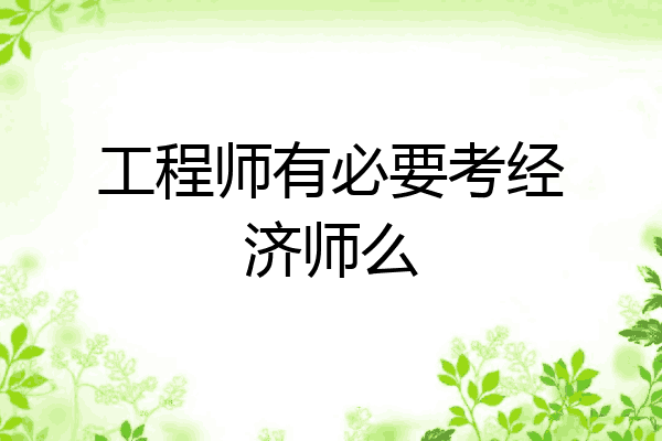 工程师有必要考经济师么