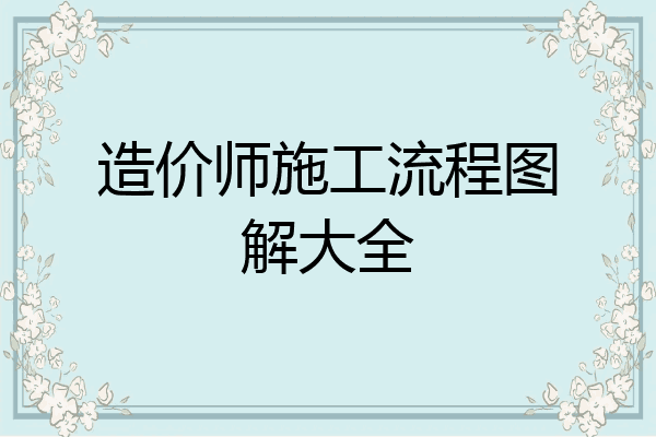 造价师施工流程图解大全